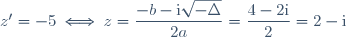 z'=-5 \: \Longleftrightarrow \: z=\dfrac{-b-\text{i}\sqrt{-\Delta}}{2a} = \dfrac{4-2\text{i}}{2}=2-\text{i}
